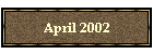 April 2002