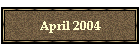 April 2004