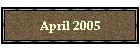April 2005