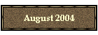 August 2004
