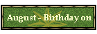August - Birthday on