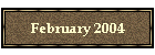 February 2004