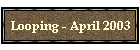 Looping - April 2003