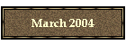 March 2004