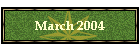 March 2004