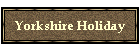 Yorkshire Holiday