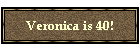 Veronica is 40!