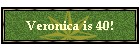 Veronica is 40!